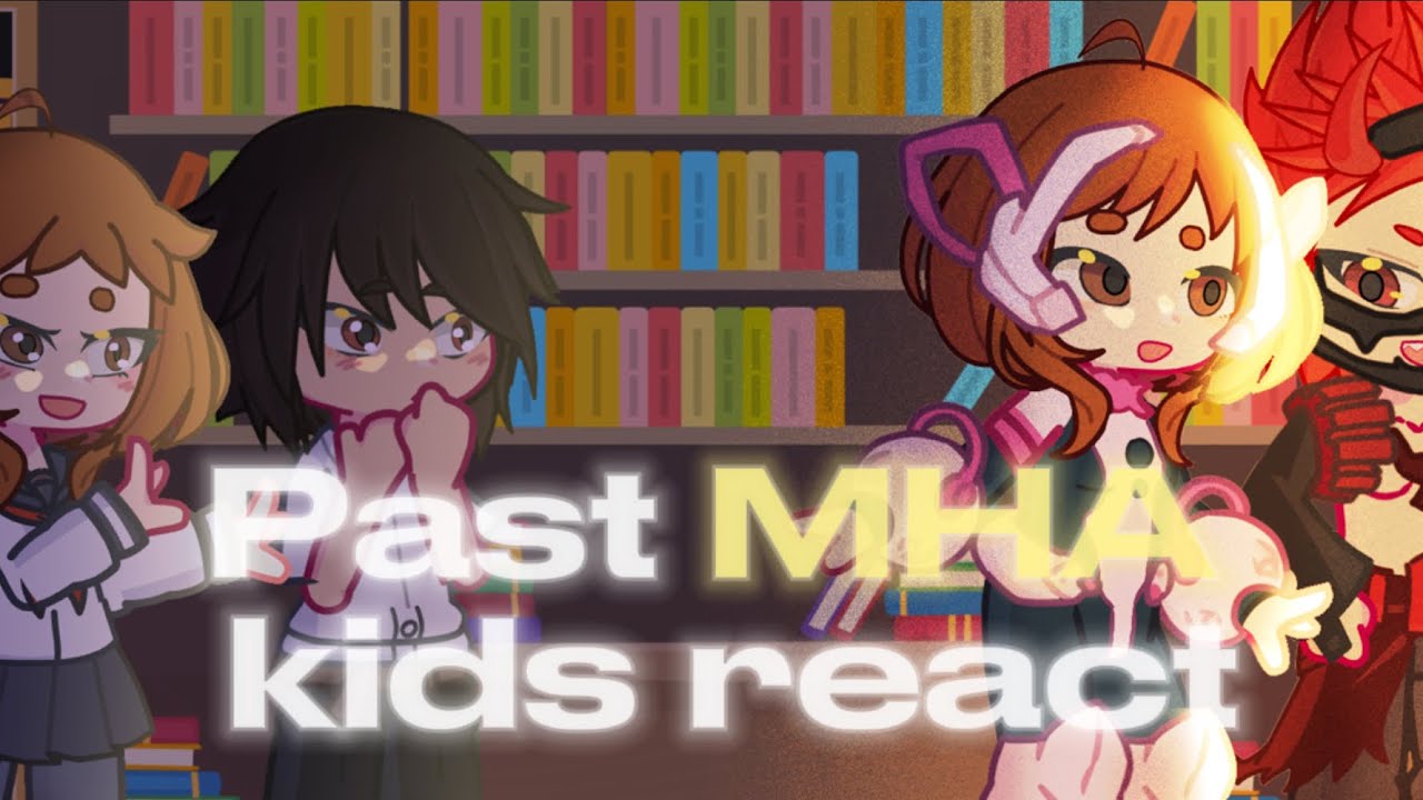 Past MHA kids react / UNFINISHED