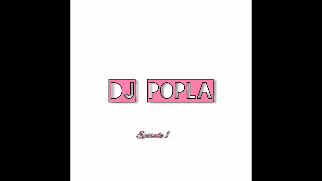 DJ Popla Episode 1