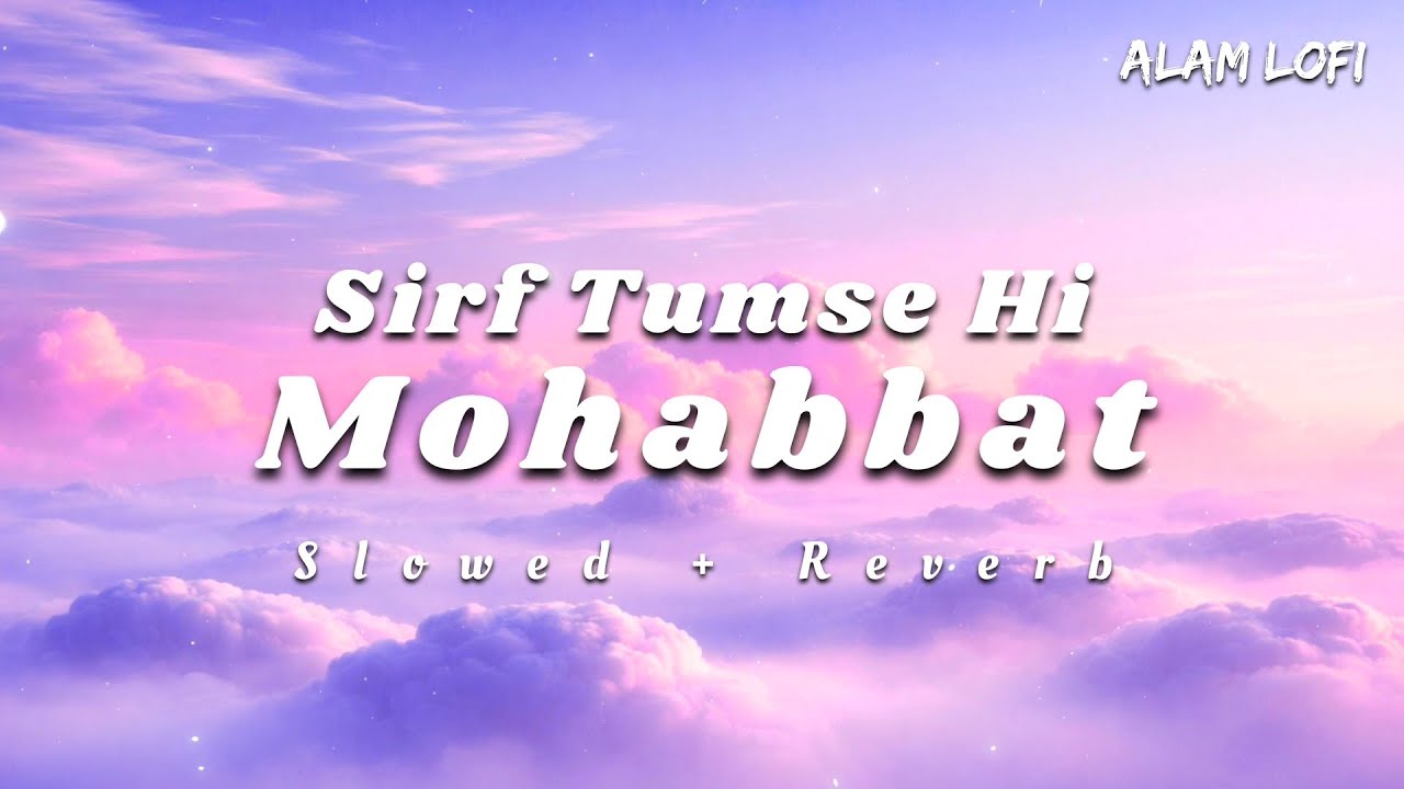 Sirf Tumse Hi Mohabbat (Slowed + Reverb) | Romantic Love Song 2026 | Hindi Lofi Song | Alam Lofi 