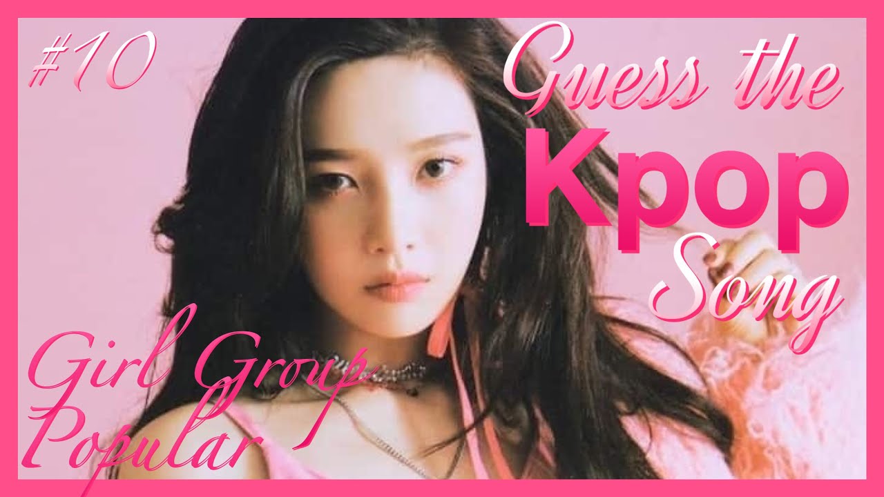 #10 Guess The Kpop Song-  (Girl Group ver.) [Popular Edition]