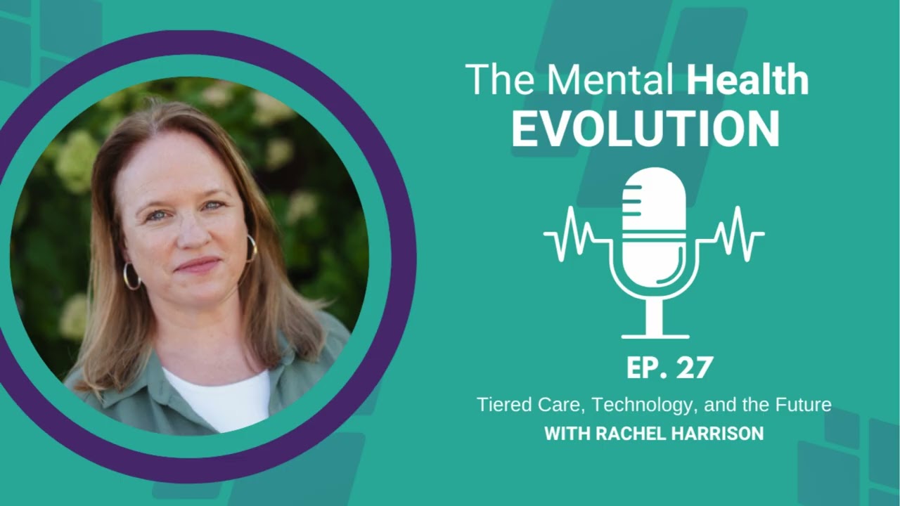 The Mental Health Evolution - Ep 27: Tiered Care, Technology, and the Future of Mental Health