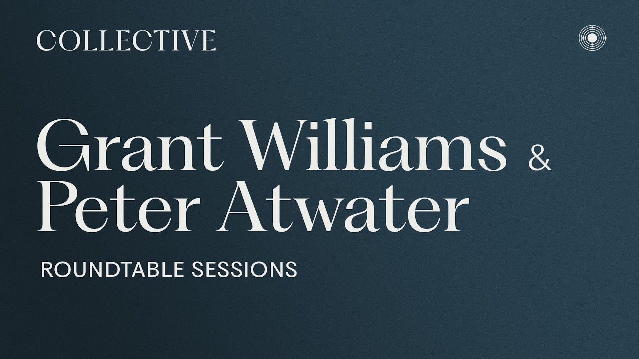 Collective Roundtable Sessions: Peter Atwater & Grant Williams