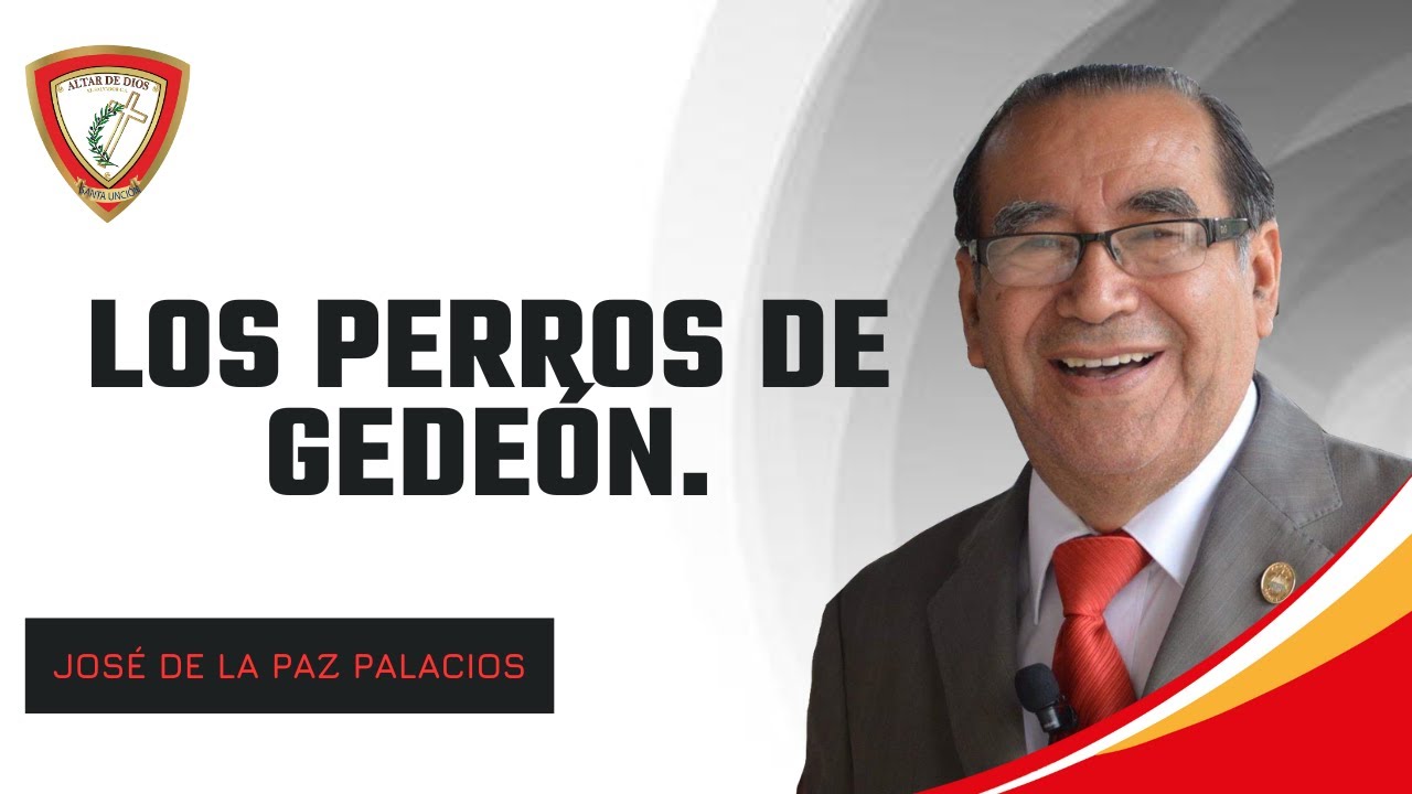 LOS PERROS DE GEDEÓN- PASTOR JOSÉ DE LA PAZ PALACIOS.