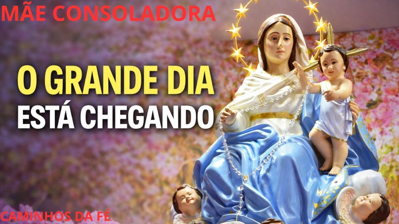 ORAÇÃO DA MANHA A NOSSA SENHORA CONSOLADORA O GRANDE DIA ESTA CHEGANDO.
