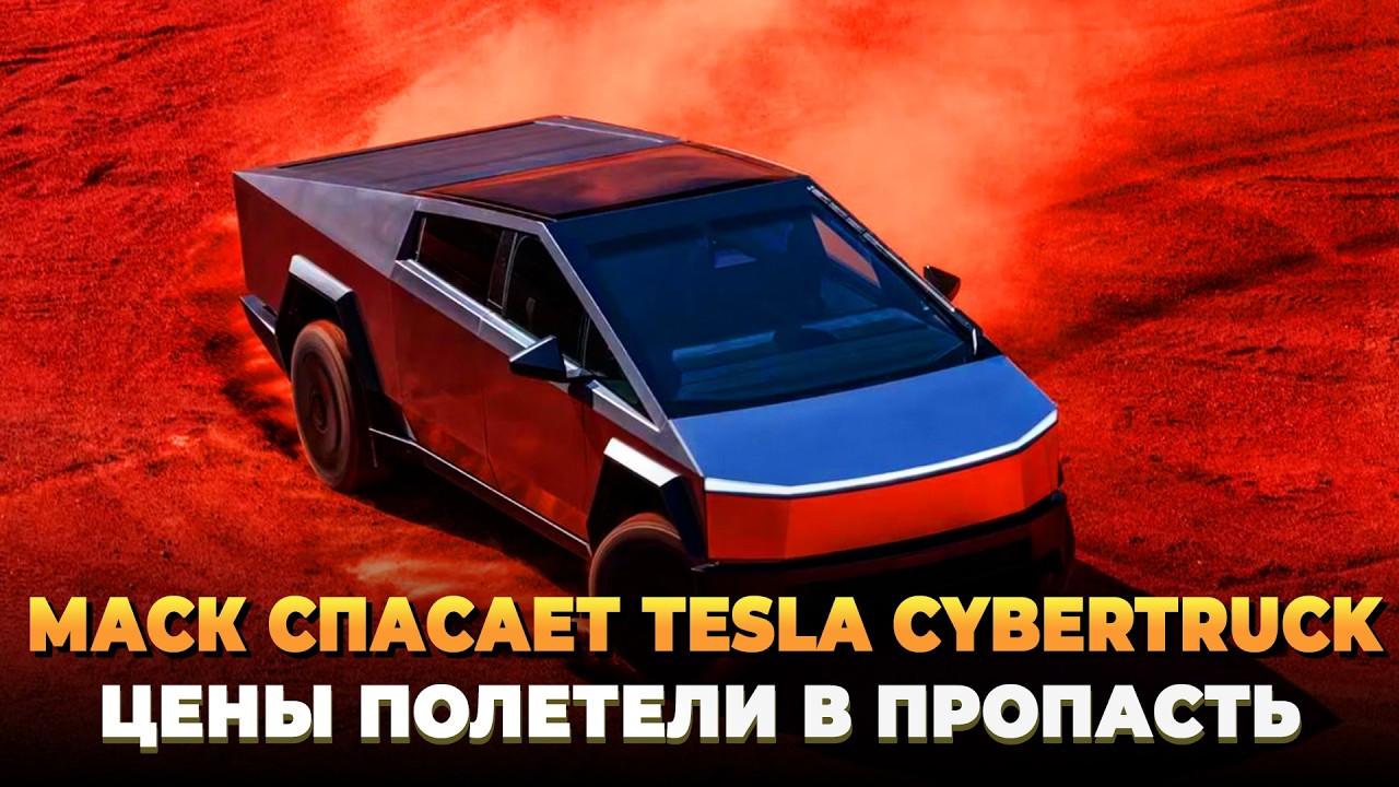 Маск спасает Tesla Cybertruck - Цены полетели в пропасть