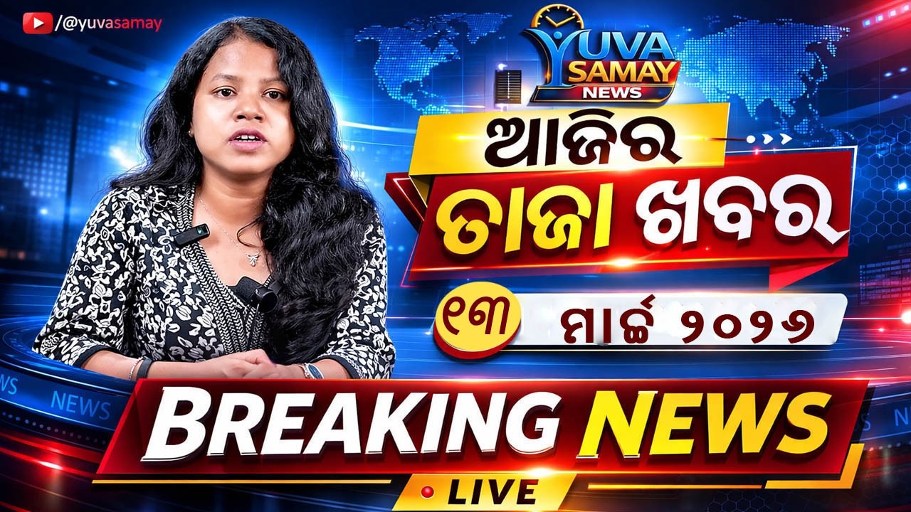 ଆଜିର ବଡ଼ ଖବର | 13 March 2026 | Odisha & India Breaking News Bulletin Today | Yuva Samay