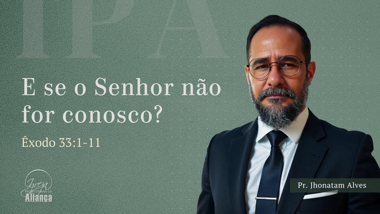 E se o Senhor não for conosco? | Êxodo 33:1-11 | Pr. Jhonatam Alves