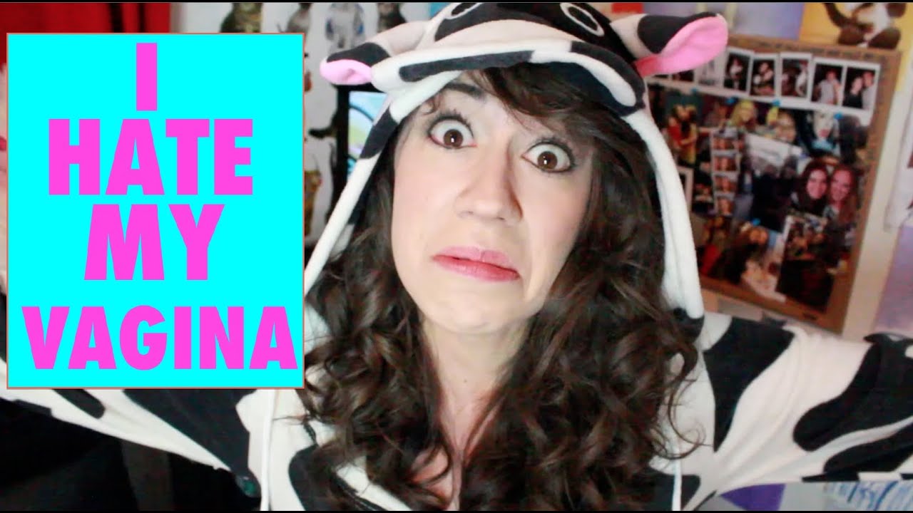 I HATE MY VAGINA!