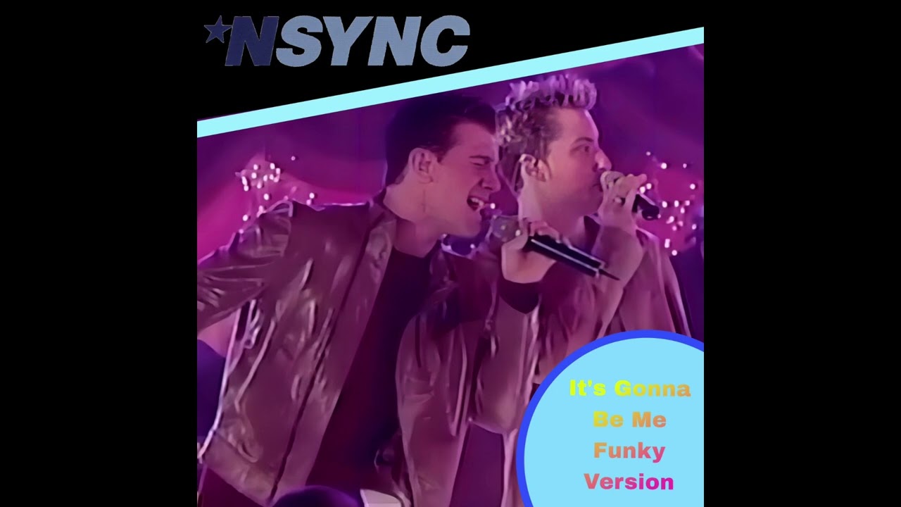 *Nsync It’s Gonna Be Me (Funky Version)
