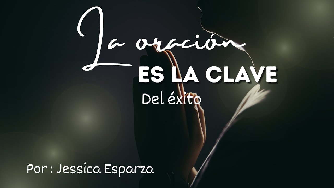 La oración es la clave del éxito - Jessica Esparza