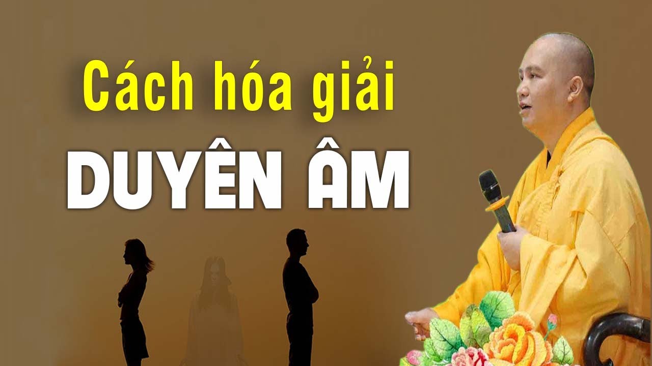 Duyên Âm Là Gì? Cách Hóa Giải Duyên Âm Theo Phá - Thầy Thích Đạo Thịnh