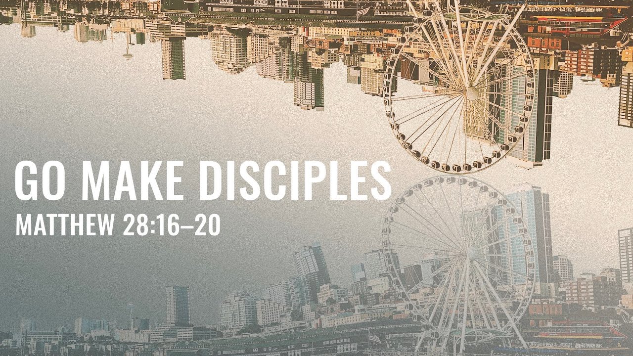 Go Make Disicples | Matthew 28:16–20