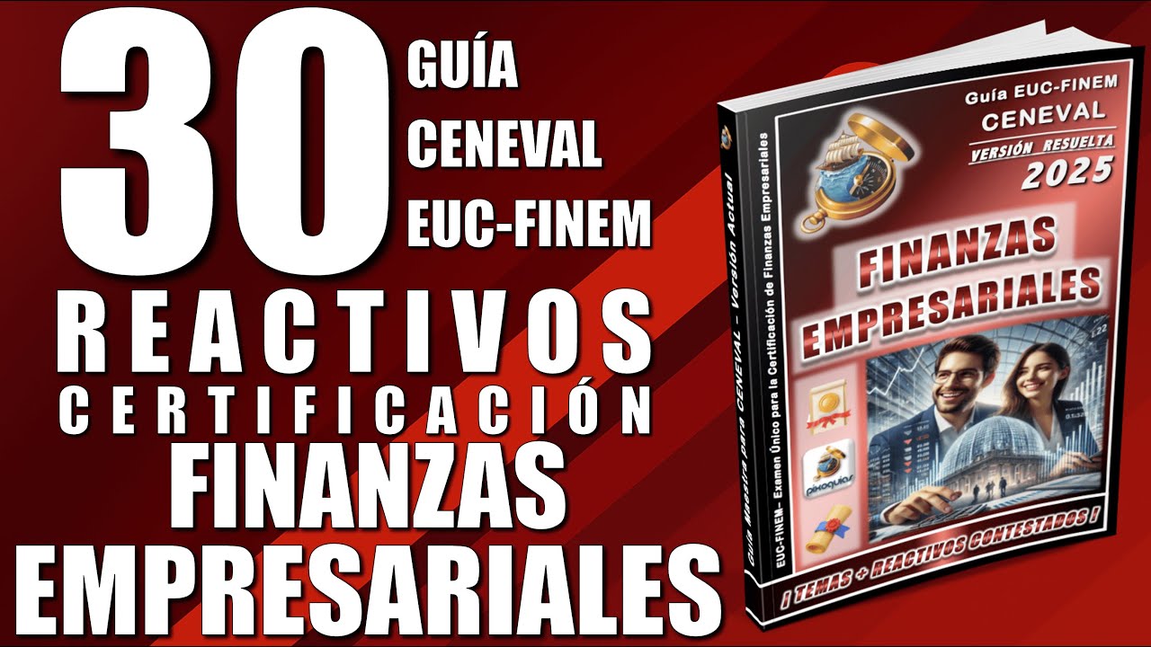 Guía CENEVAL CERTIFICACIÓN EN FINANZAS EMPRESARIALES (EUC FINEM) + 30 REACTIVOS SIMULADOR RESUELTOS
