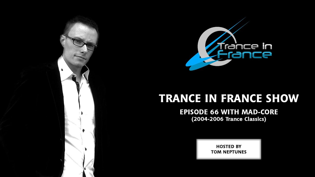 Trance In France Show Episode 66 &mdash; Mad-Core (Best Of Progressive Trance Classics : 2004-2006)
