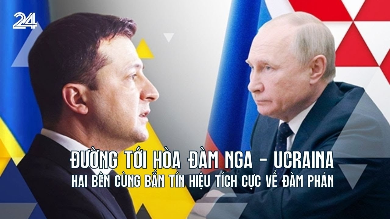 Đường tới hòa đàm Nga - Ucraina: Hai bên cùng bắn tín hiệu tích cực về đàm phán | VTV24