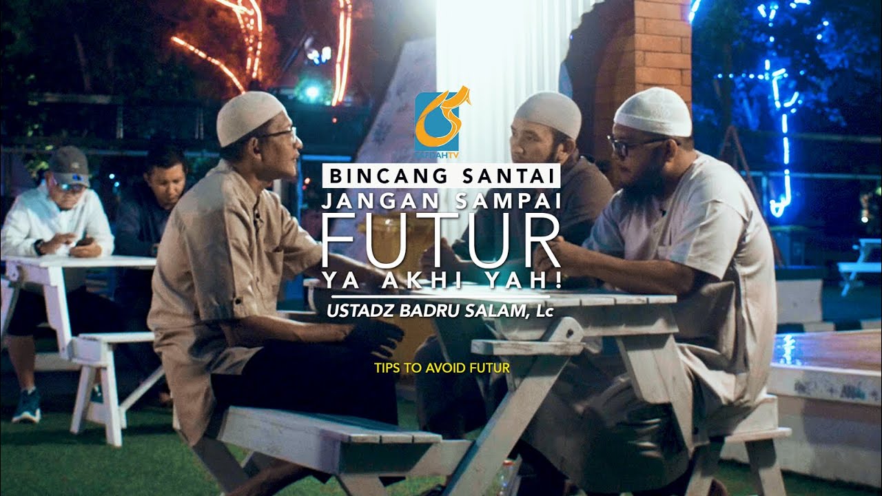 Jangan Sampai Futur Ya Akhi Yah! - Bincang Santai - Ust Badru Salam Lc