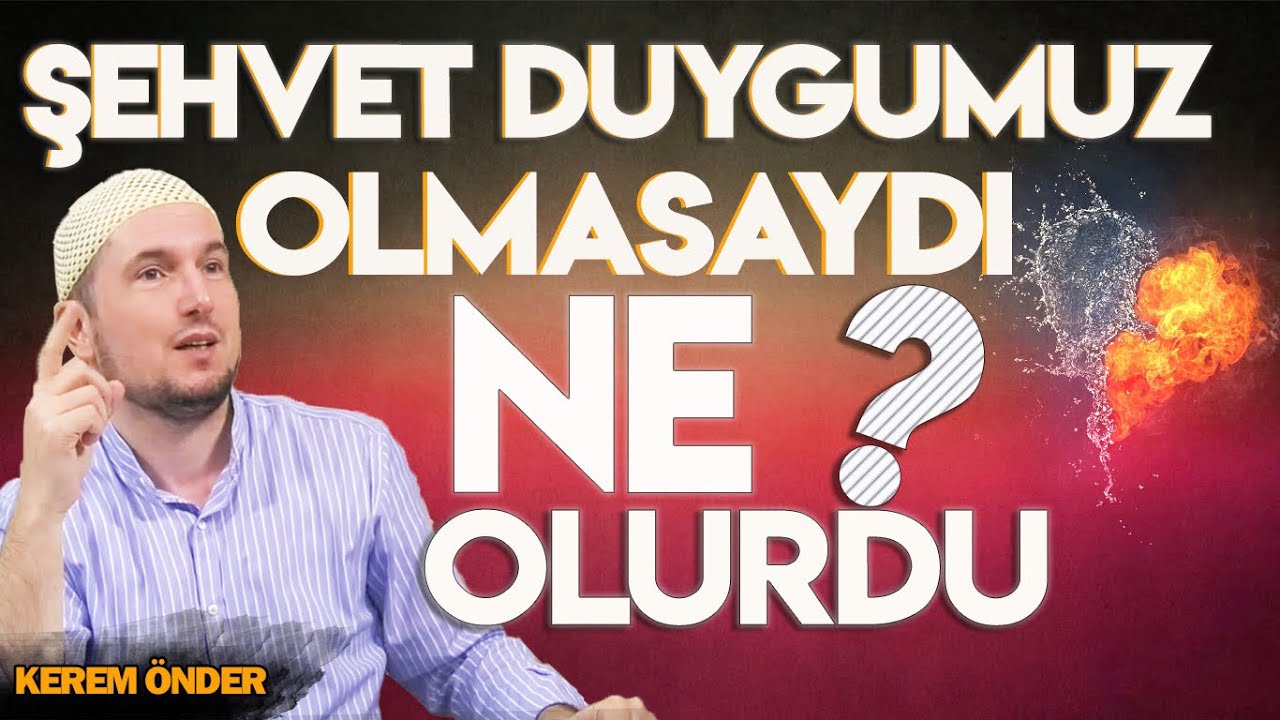 Şehvet duygumuz olmasaydı ne olurdu? / Kerem Önder