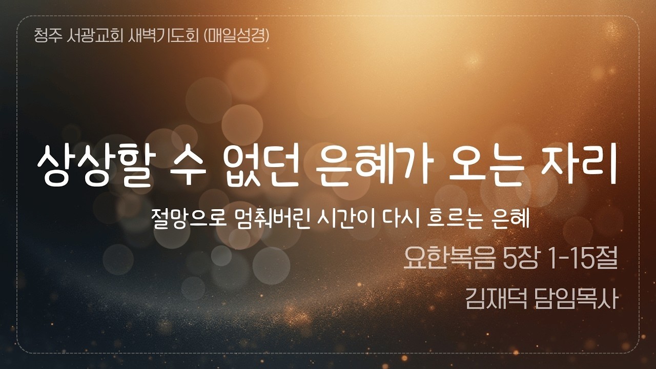 260213금 새벽기도회 | 상상할 수 없던 은혜가 찾아오는 자리 | 요 5:1-15 | 김재덕 담임목사 | 매일성경