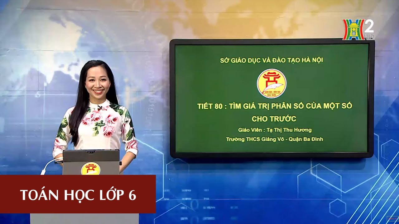 MÔN TOÁN - LỚP 6 | TÌM GIÁ TRỊ PHÂN SỐ CỦA MỘT SỐ CHO TRƯỚC | 8H30 NGÀY 12.05.2020 | HANOITV