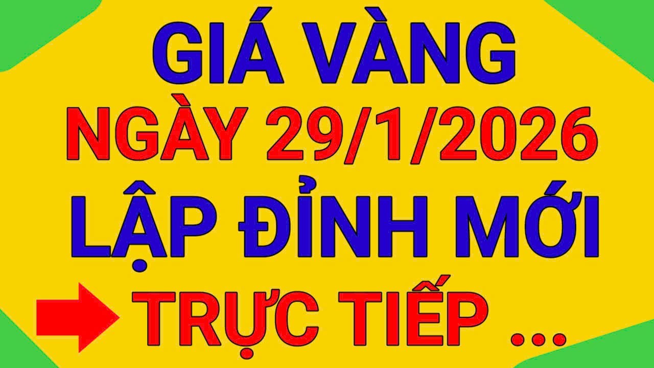 TRỰC TIẾP GIÁ VÀNG NGÀY 29/1/2026  KHIẾP THẬT