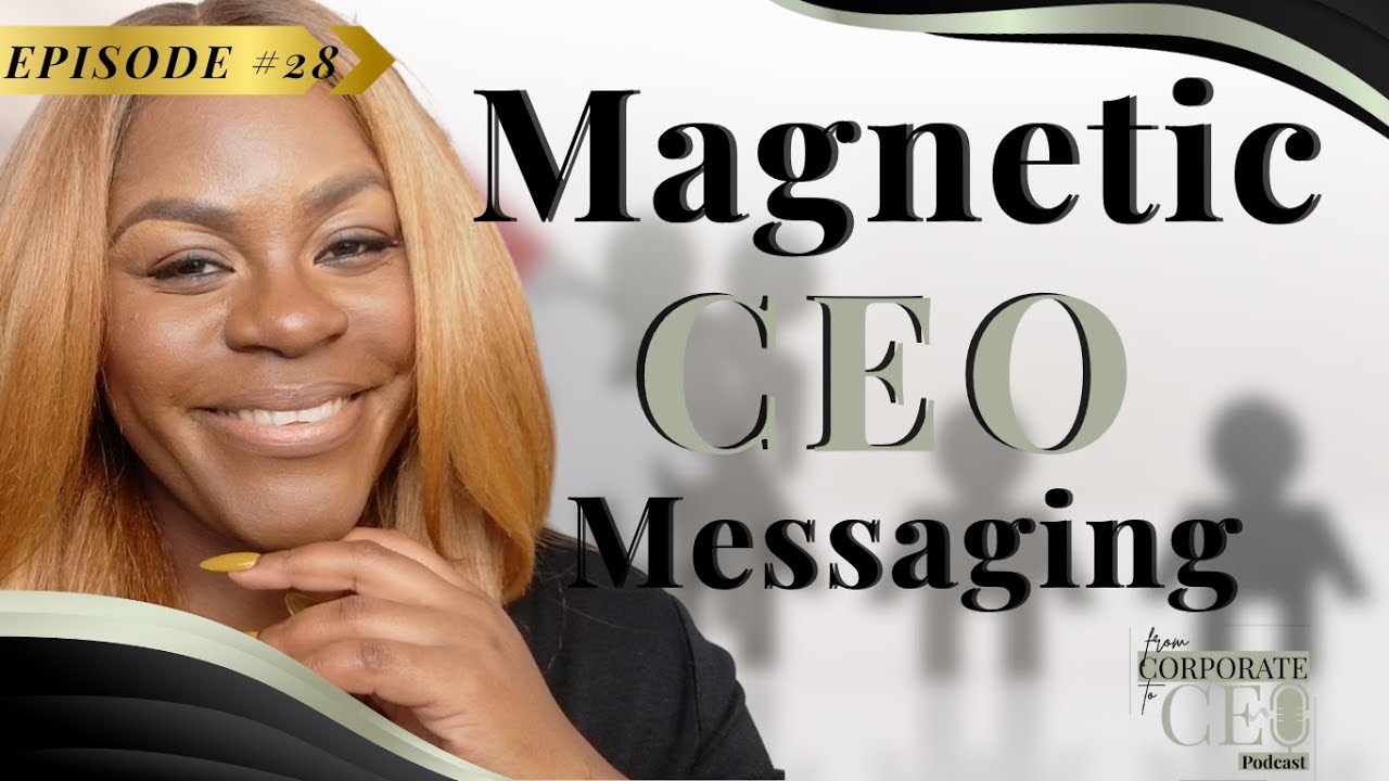 Magnetic Messaging: Say It So They Feel It | From Corporate to CEO Ep. #28