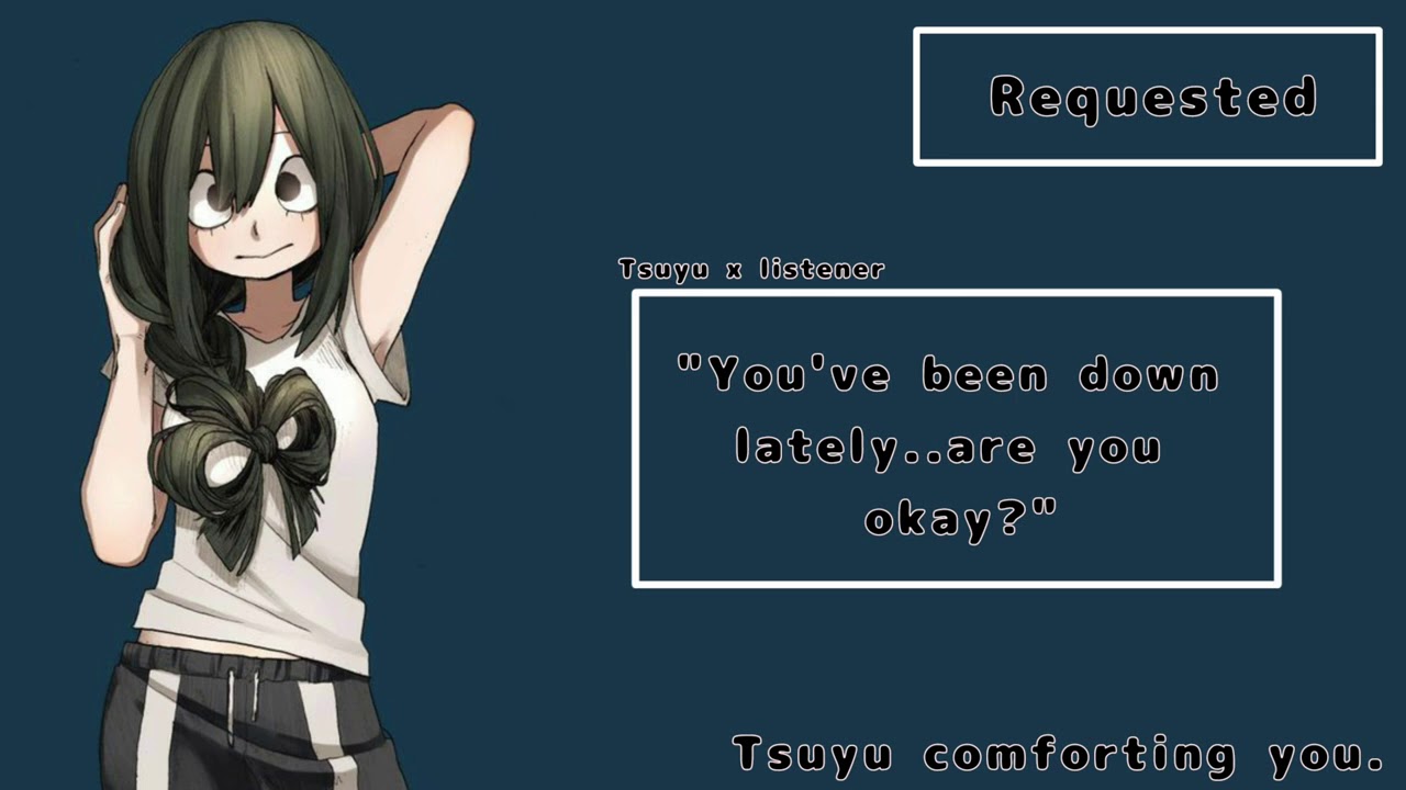 Tsuyu comforts you (?) || Requested || Tsusu x listener || 