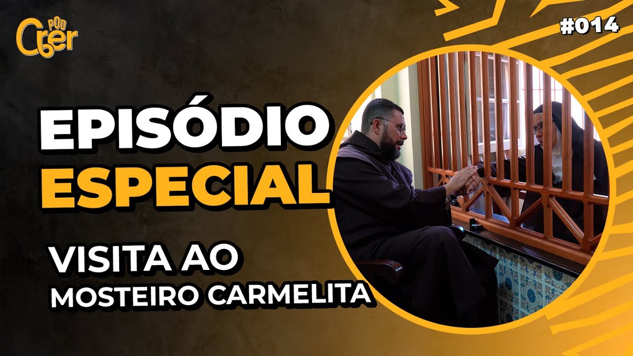 VISITA AO MOSTEIRO CARMELITA  | PODCRER ESPECIAL #014