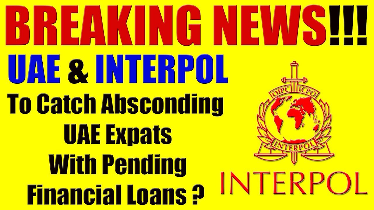 BREAKING NEWS: UAE & INTERPOL To Catch UAE Expats With Pending Financial Loans?