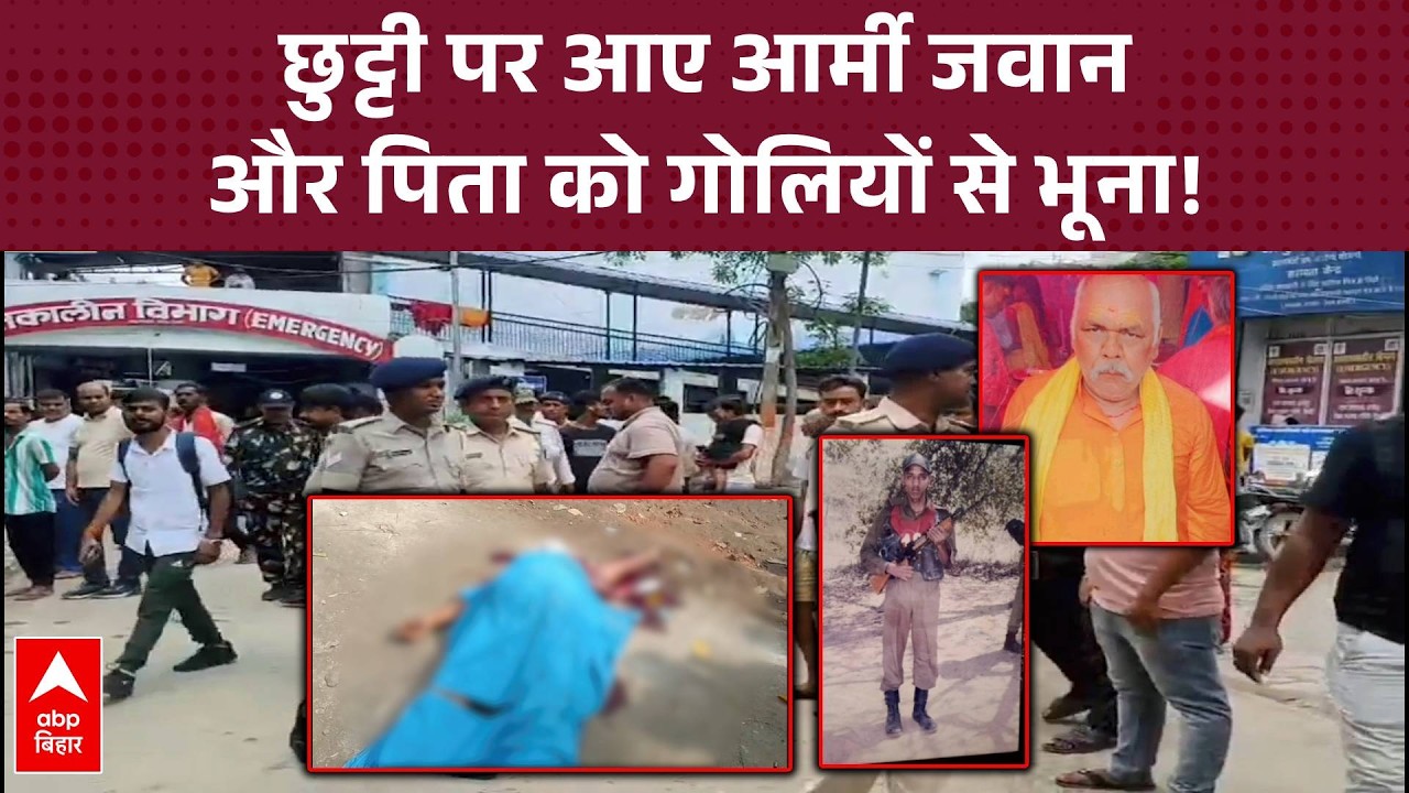 Hajipur में भयंकर डबल मर्डर- छुट्टी पर आए आर्मी जवान और उनके पिता को गोलियों से भूना!