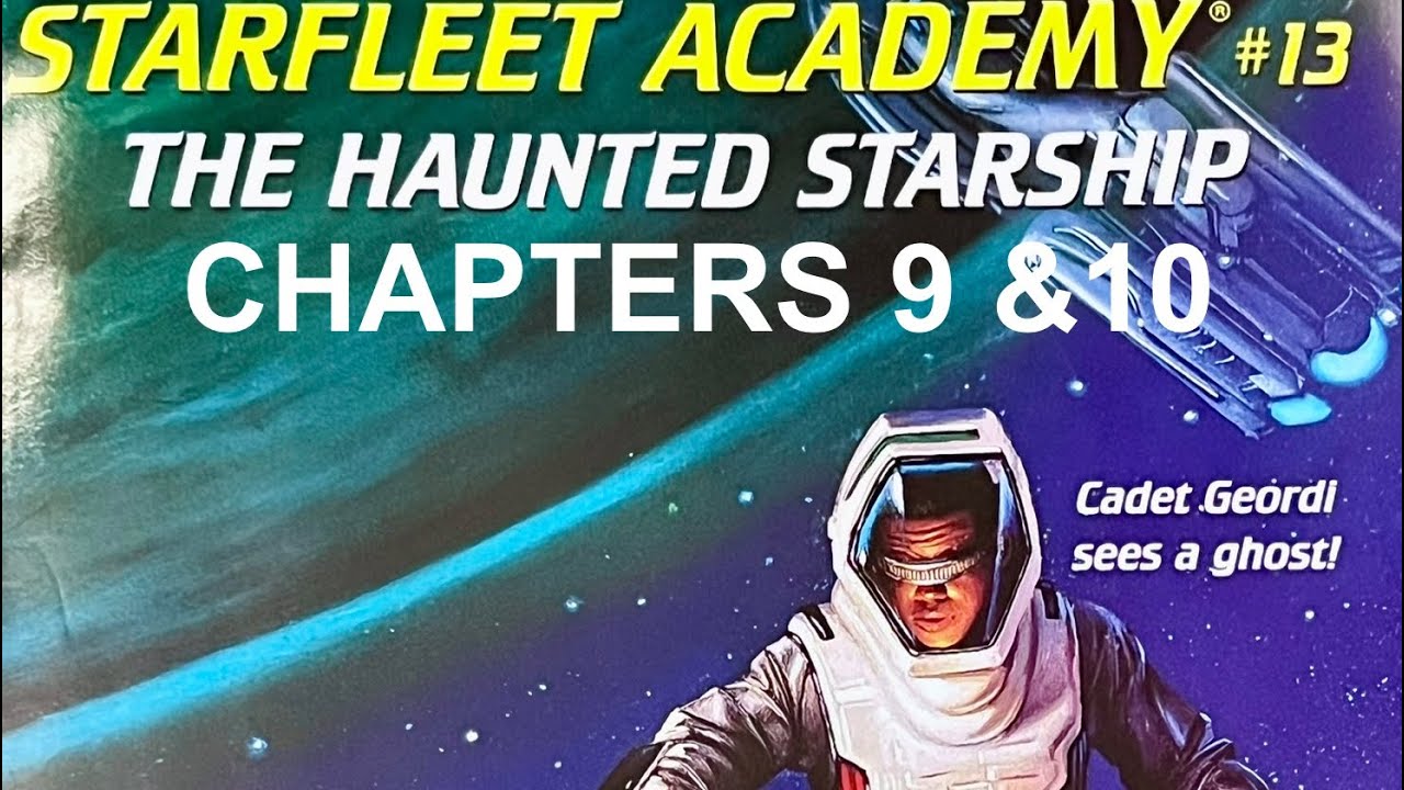 Starfleet Academy: The Haunted Starship, Ch.9&10