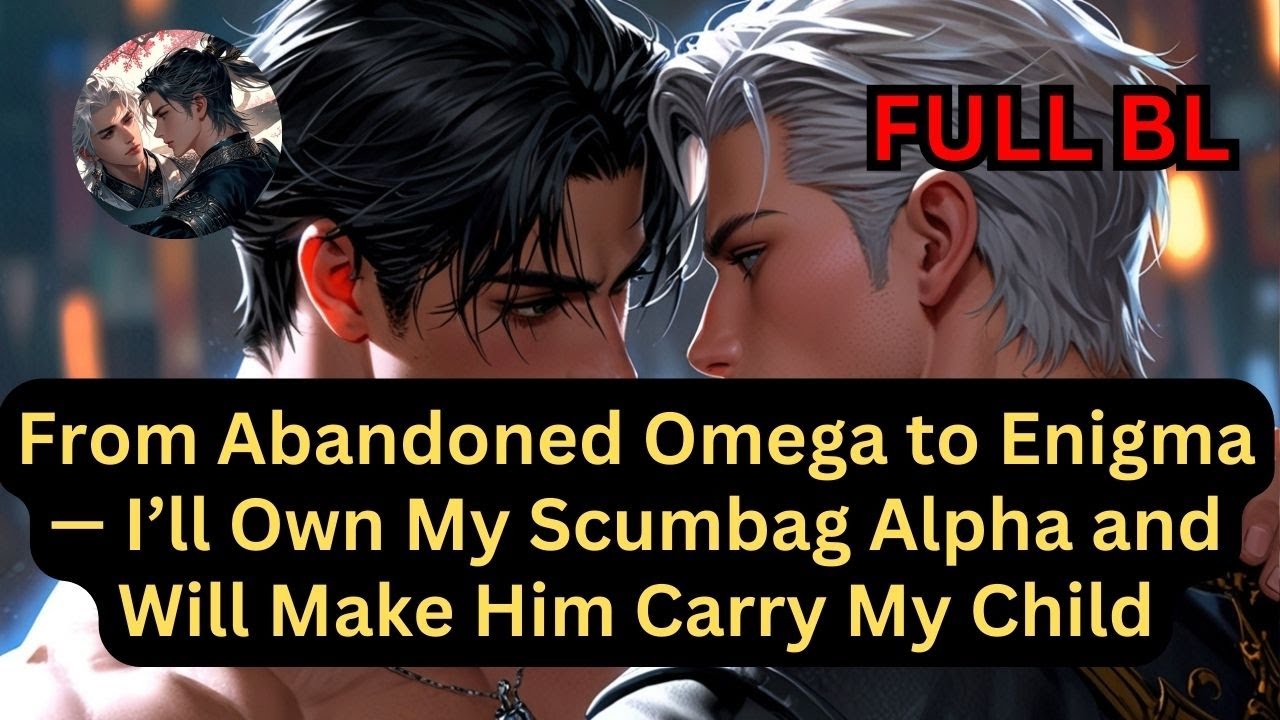 From Abandoned Omega to Enigma — I’ll Own Scumbag Alpha and Will Make Him Carry My Child #bl #Mpreg