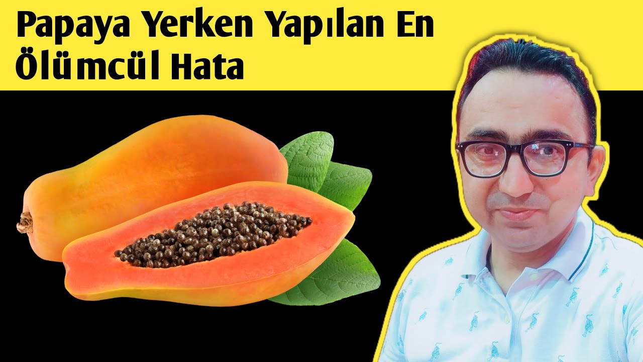 Papaya yiyin ama ASLA Kimsenin Size Söylemediği Bu 6 Hatayı Yapmayın