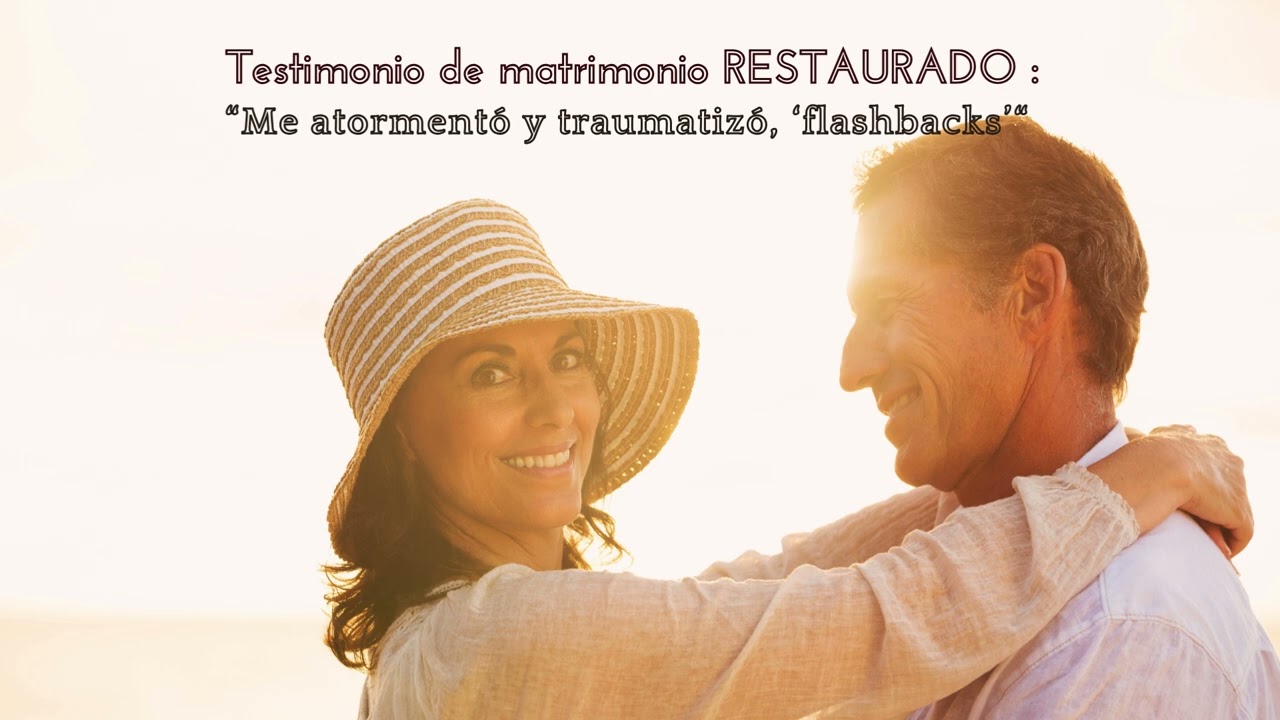 Testimonio de Matrimonio RESTAURADO: “Me atormentó y traumatizó, ‘flashbacks’“
