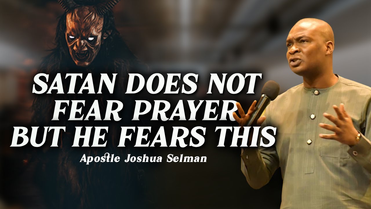 SATAN DOES NOT FEAR PRAYER BUT HE FEARS THIS | APOSTLE JOSHUA SELMAN