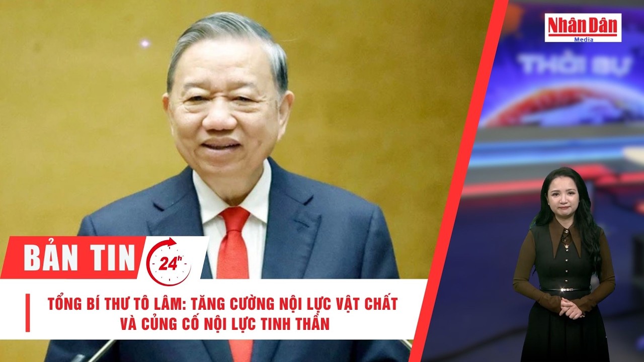 Bản tin 25/2: Tổng Bí thư Tô Lâm: Tăng cường nội lực vật chất và củng cố nội lực tinh thần