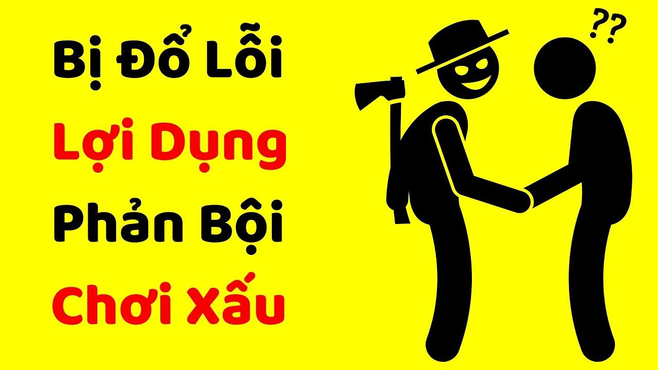 3 C&aacute;ch Tr&aacute;nh Bị Người Kh&aacute;c Đổ Lỗi Lợi Dụng, Phản Bội V&agrave; Chơi Xấu