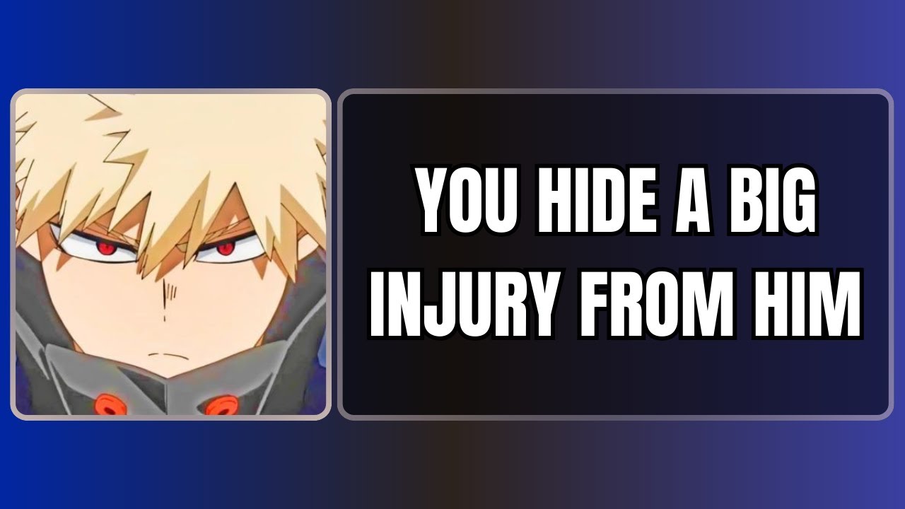 You hide a big injury from him - Bakugou x listener