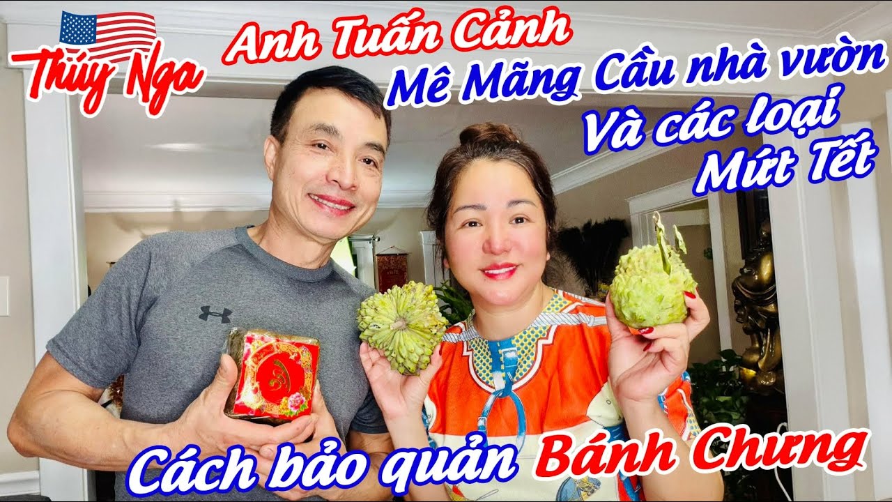 Anh Tuấn Cảnh mê Mãng cầu nhà vườn và các loại Mứt Tết.. cách bảo quản Bánh Chưng…