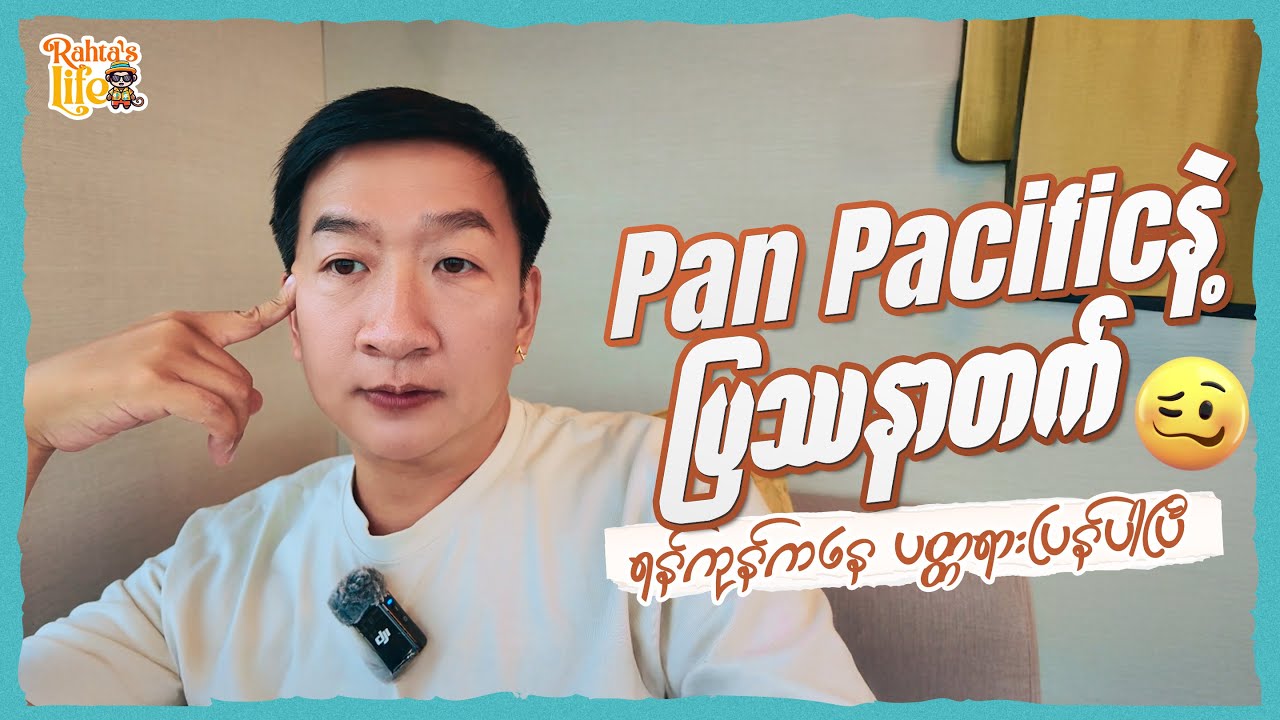 Pan Pacific နဲ့ ပြဿနာတက်. ရန်ကုန်ကနေ ပတ္တရားပြန်ပါပြီ.