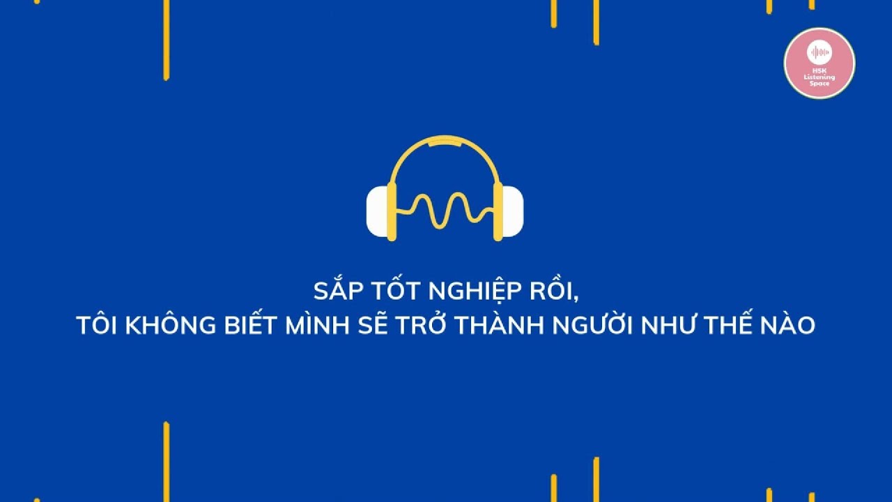 [PODCAST TIẾNG TRUNG] Sắp tốt nghiệp rồi, tôi không biết mình sẽ trở thành người như thế nào