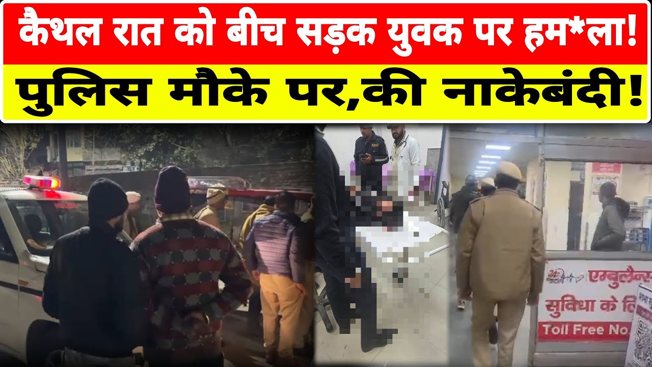Kaithal: Youth attacked on road at night, heavy police force present at the spot