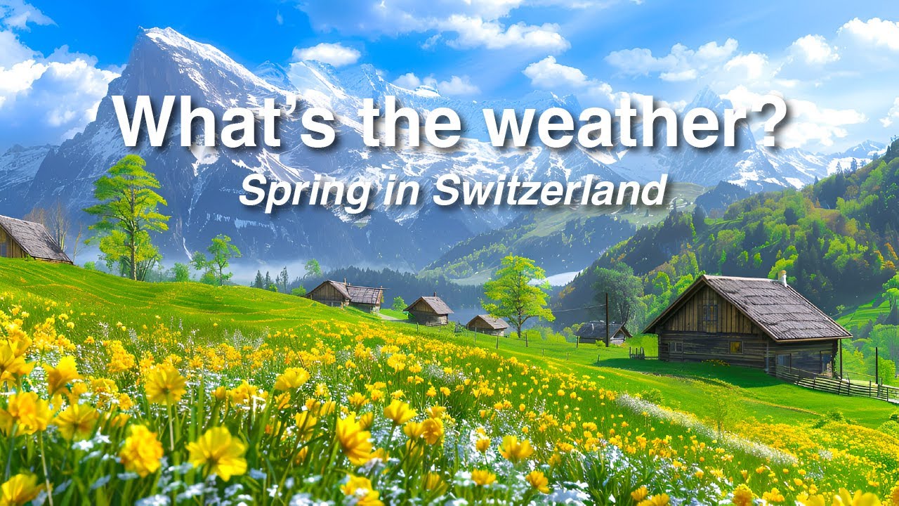 Whats the Weather in Switzerland in Spring? 🇨🇭🌷