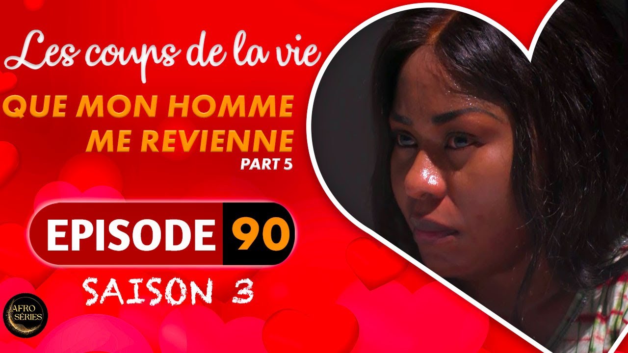 Les Coups de la Vie | QUE MON HOMME ME REVIENNE |  Part 5 | Saison 3