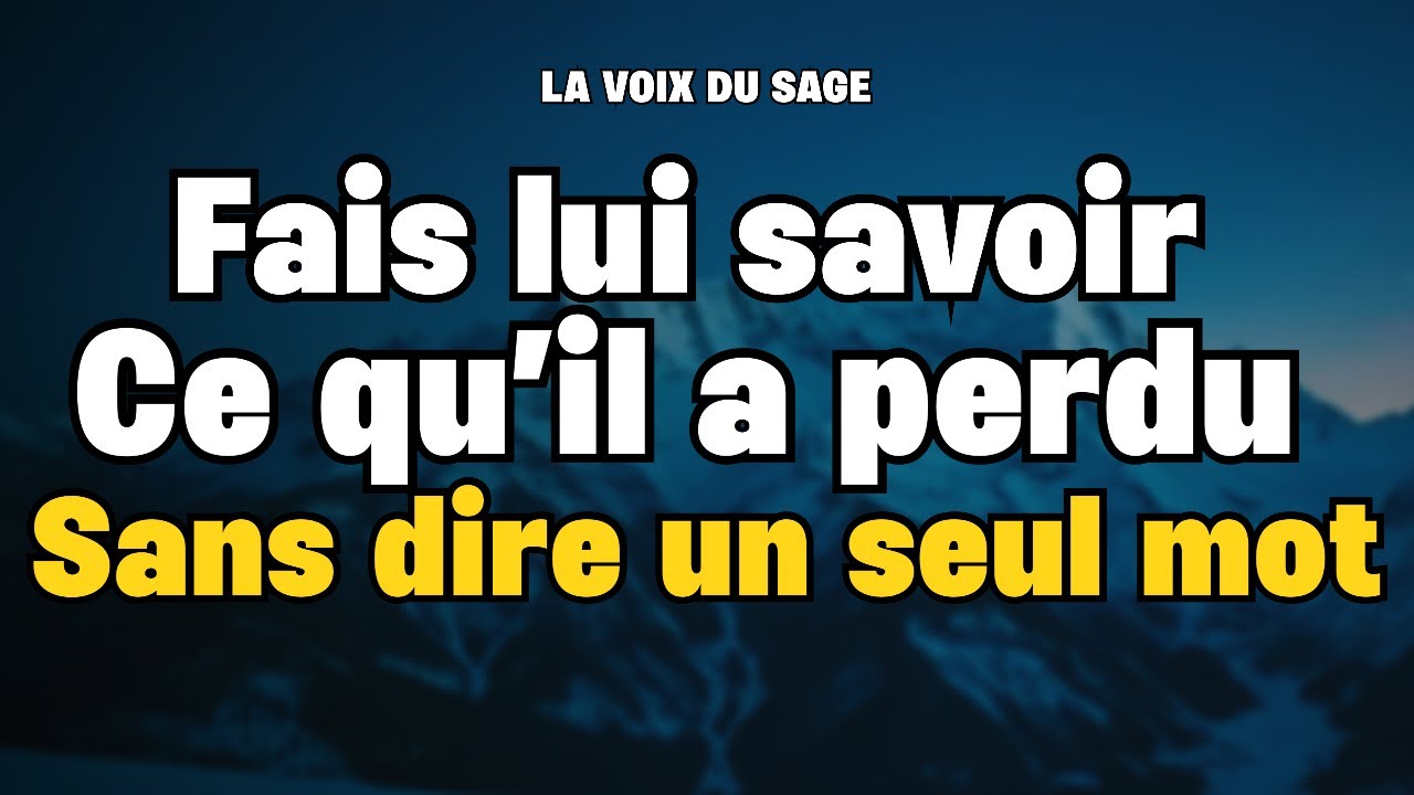 Fais-lui SAVOIR ce qu'il a perdu sans dire un seul mot… IL REGRETTERA