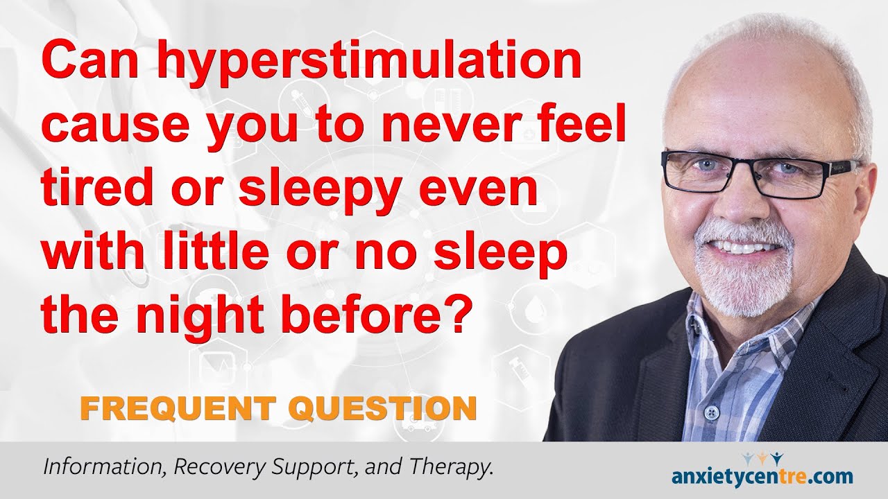Can Hyperstimulation Cause You To Never Feel Tired Or Sleepy Even With Little Or No Sleep?