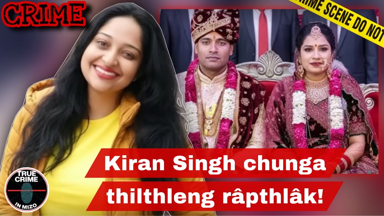 C714: Kiran Singh-i thihdan rapthlak tak leh a phên a an rinloh lutuk lo inhnamhnawih reng chu!