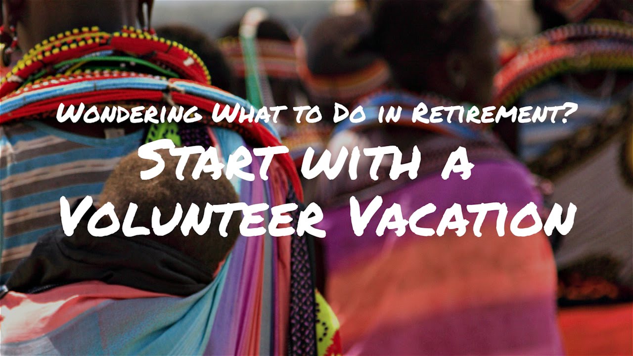 Wondering What to Do in Retirement? Start with a Volunteer Vacation!