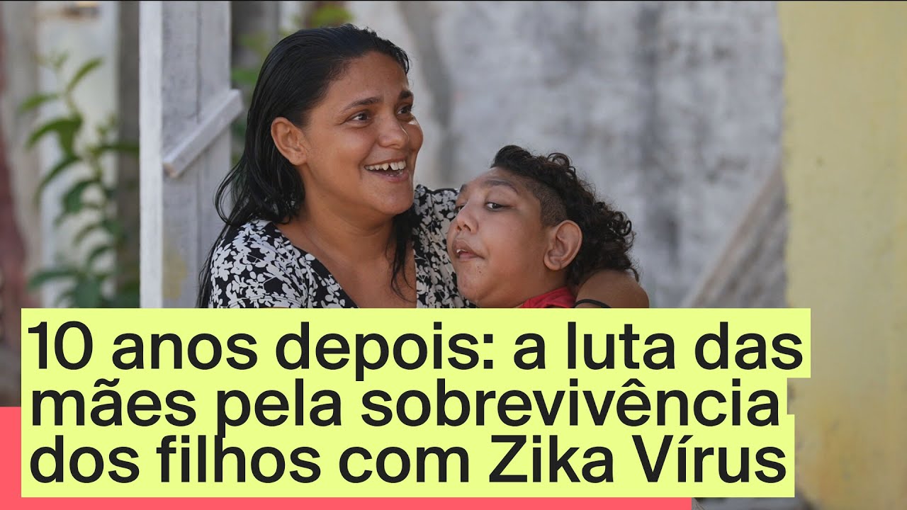 10 anos depois: a luta das mães pela sobrevivência dos filhos com Zika Vírus
