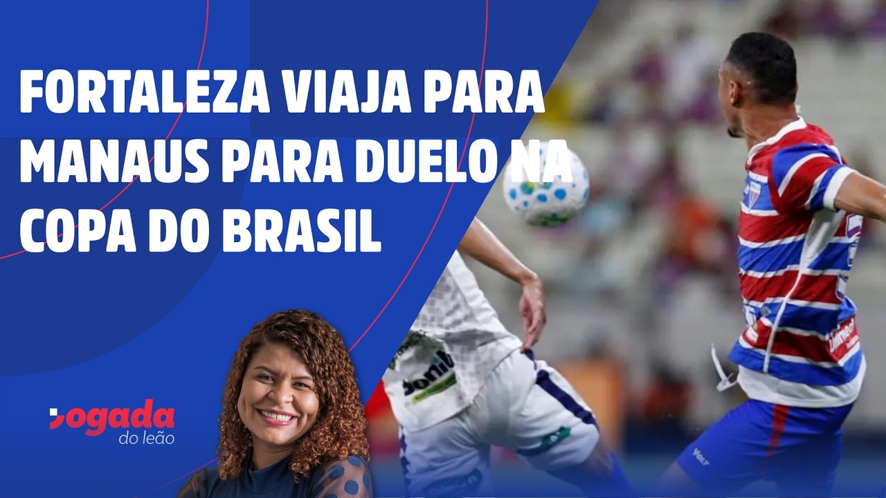 FORTALEZA VIAJA PARA MANAUS PARA DUELO NA COPA DO BRASIL | JOGADA DO LE&Atilde;O 10/03/2026