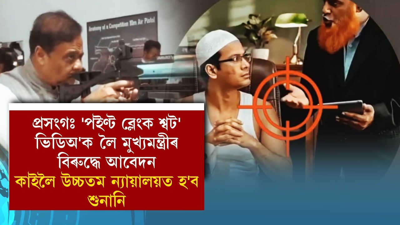 প্ৰসংগঃ 'পইণ্ট ব্লেংক শ্বট' ভিডিঅ'ক লৈ মুখ্যমন্ত্ৰীৰ বিৰুদ্ধে আবেদনকাইলৈ উচ্চতম ন্যায়ালয়ত হ'ব শুনানি